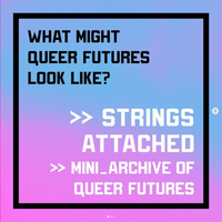 strings attached. mini_archives of queer futures